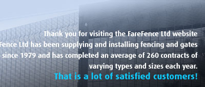 Thank you for visiting the FareFence website - we have been supplying and installing fencing and gates since 1979.